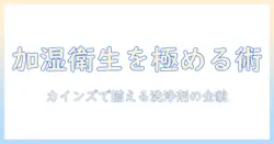 加湿器の衛生を保つための洗浄剤選びと使い方—カインズで揃えるおすすめアイテム