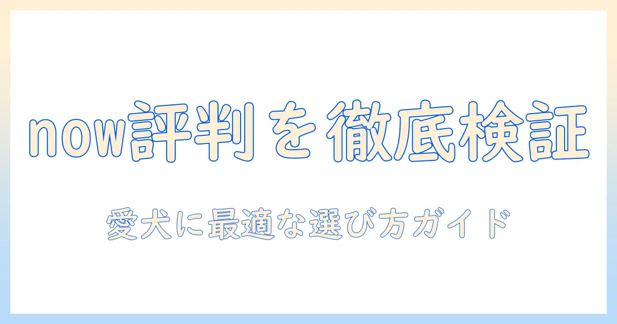 今すぐ知るnow・fresh・ドッグフードの評判徹底比較:愛犬に合うベストを選ぶ方法