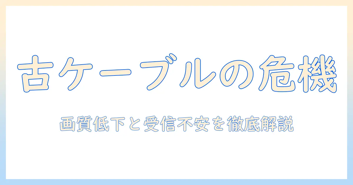 テレビのアンテナケーブルは古いとどうなる？画質・受信への影響と交換の目安を徹底解説