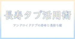 android タブレット の 寿命を知るための完全ガイド—長く使うコツと買い替えの目安