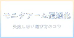 モニターアームの選び方|なんでもいいと思っている人が押さえるべき基礎ポイントとおすすめ