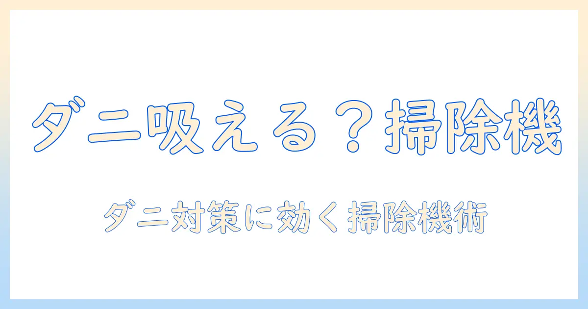 掃除機でダニ吸えるのか？ダニ対策に役立つ掃除機の選び方と使い方