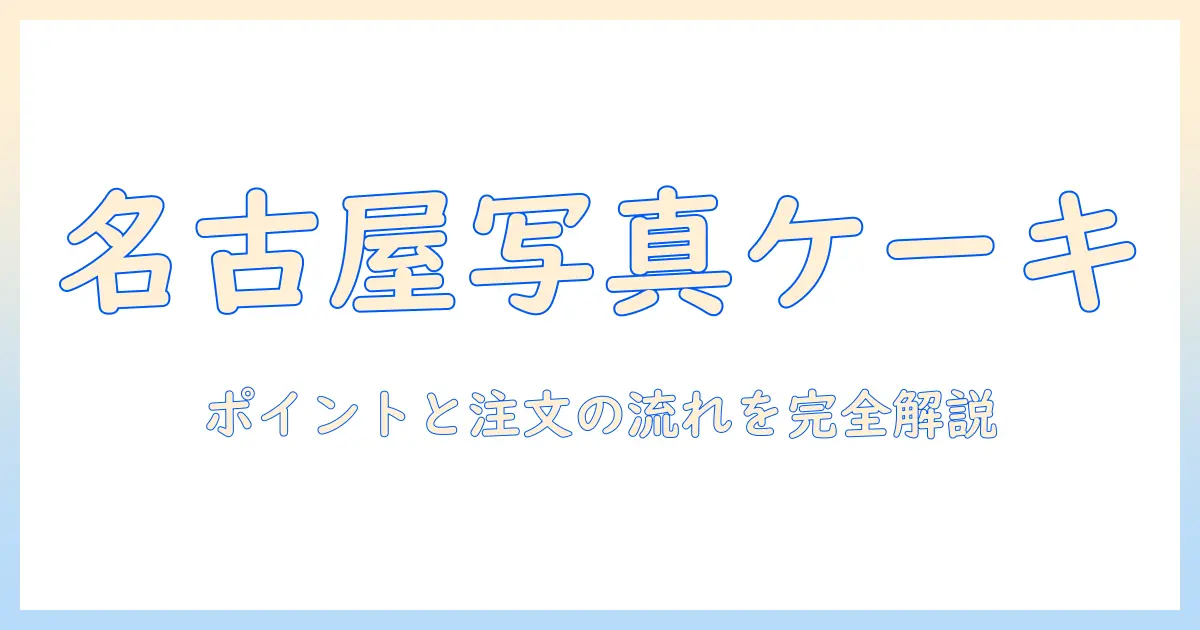 名古屋で写真プリントケーキを探すときのポイントと注文方法