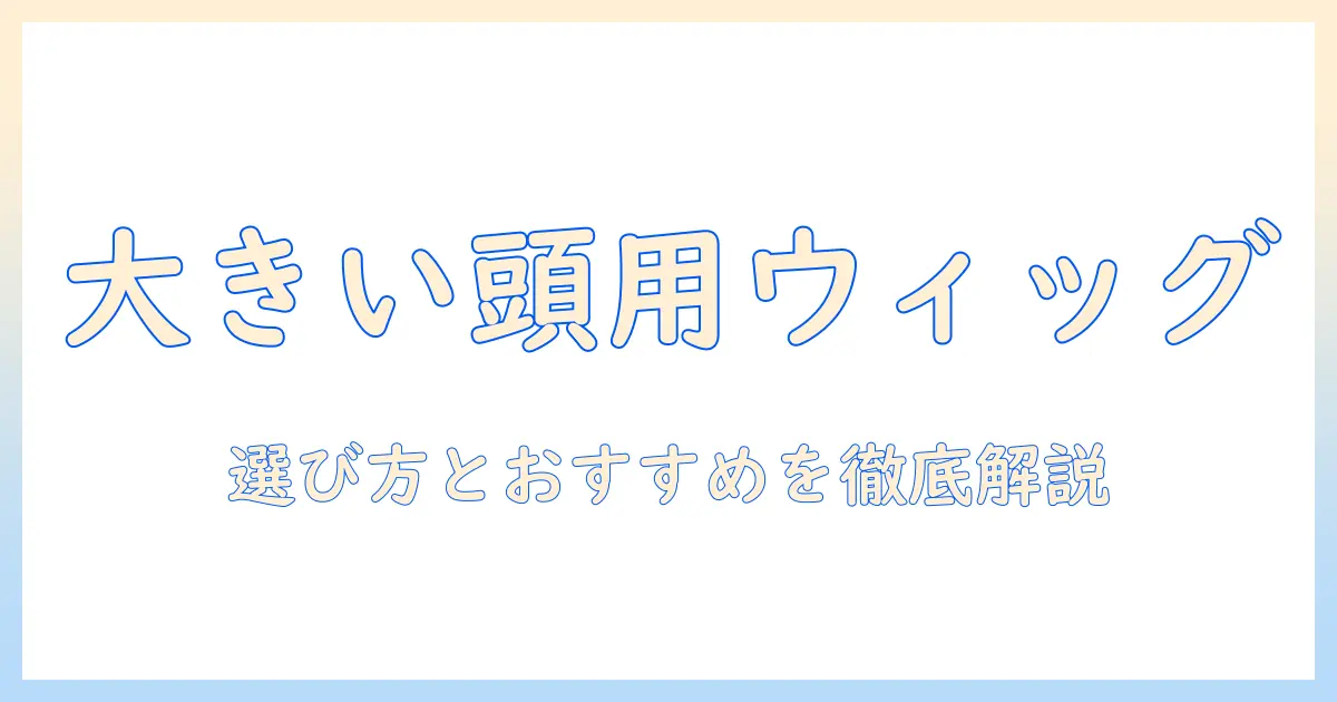 メンズの大きいサイズウィッグを選ぶときのポイントとおすすめ