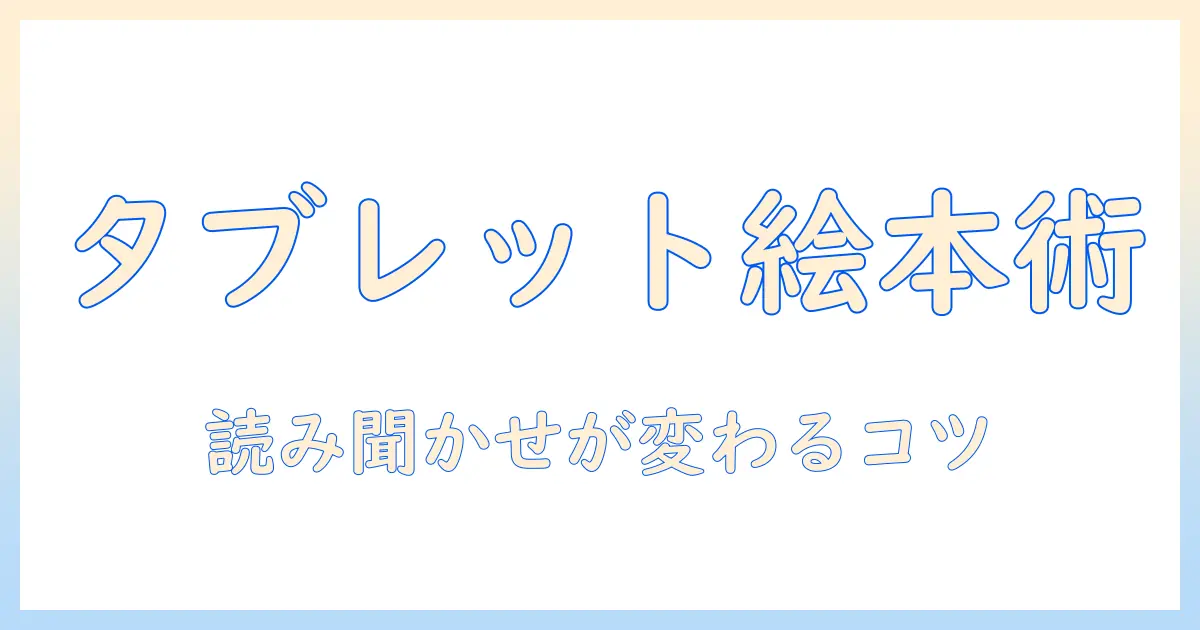 タブレットで絵本を楽しむ！絵本を読むためのアプリ活用ガイド