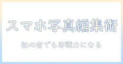 スマホで撮る写真を編集するならこれ！おすすめのアプリと初心者向け使い方ガイド