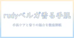 rudyのハンドクリームでベルガモットの香りを楽しむ方法｜手肌ケアと香りの魅力を徹底解説