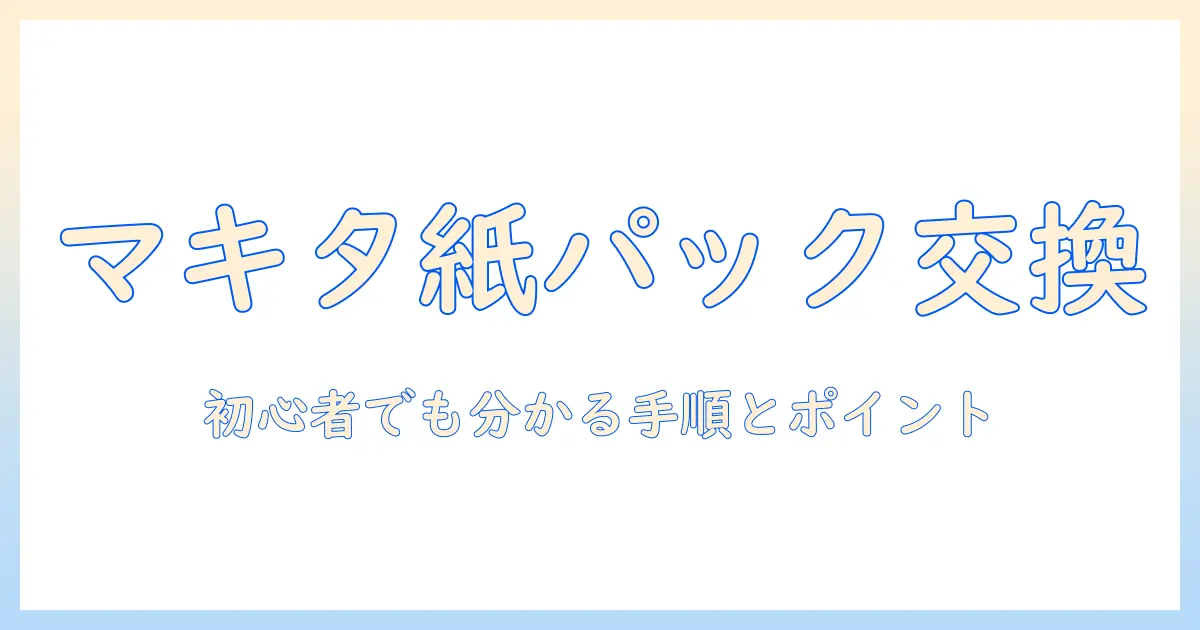 マキタのコードレス掃除機の紙パック交換方法を徹底解説|初心者でもわかる手順とポイント