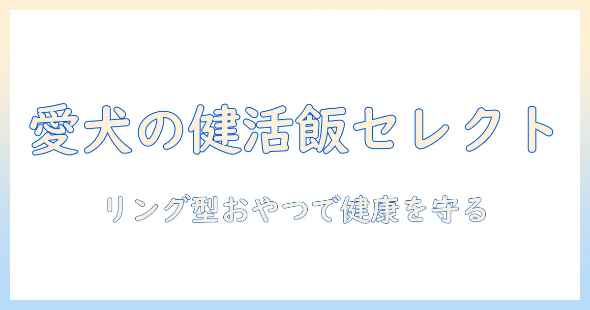 ドッグフードの選び方とリング型おやつの組み合わせで愛犬の健康を守るコツ