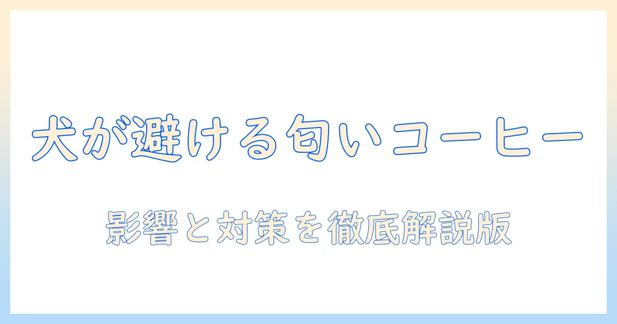 犬 の 嫌い な 匂い コーヒー とは 何か？ 影響 と 対策 を 徹底解説