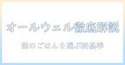 ユニチャームのキャットフード『オールウェル』徹底解説：選び方と評判を総ざらい