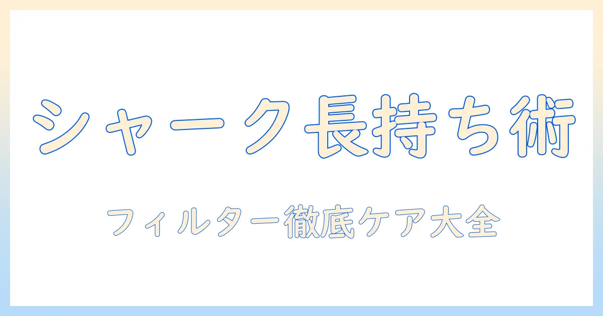 シャークの掃除機を長持ちさせるためのフィルターメンテナンス完全ガイド