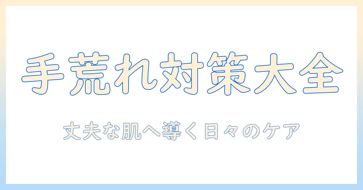 手荒れと重症を防ぐ！ハンドクリームの選び方とケア方法