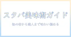 スタバのコーヒーを美味しく楽しむ美味しい飲み方ガイド