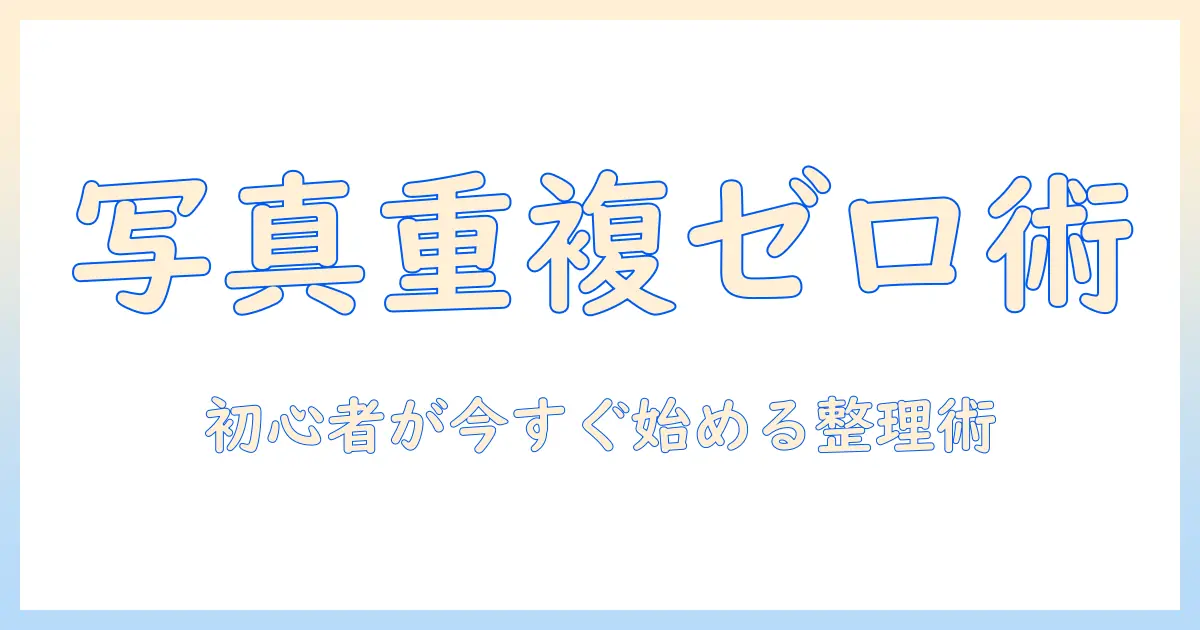 写真を重複項目でない状態に保つ方法：初心者のための写真管理ガイド