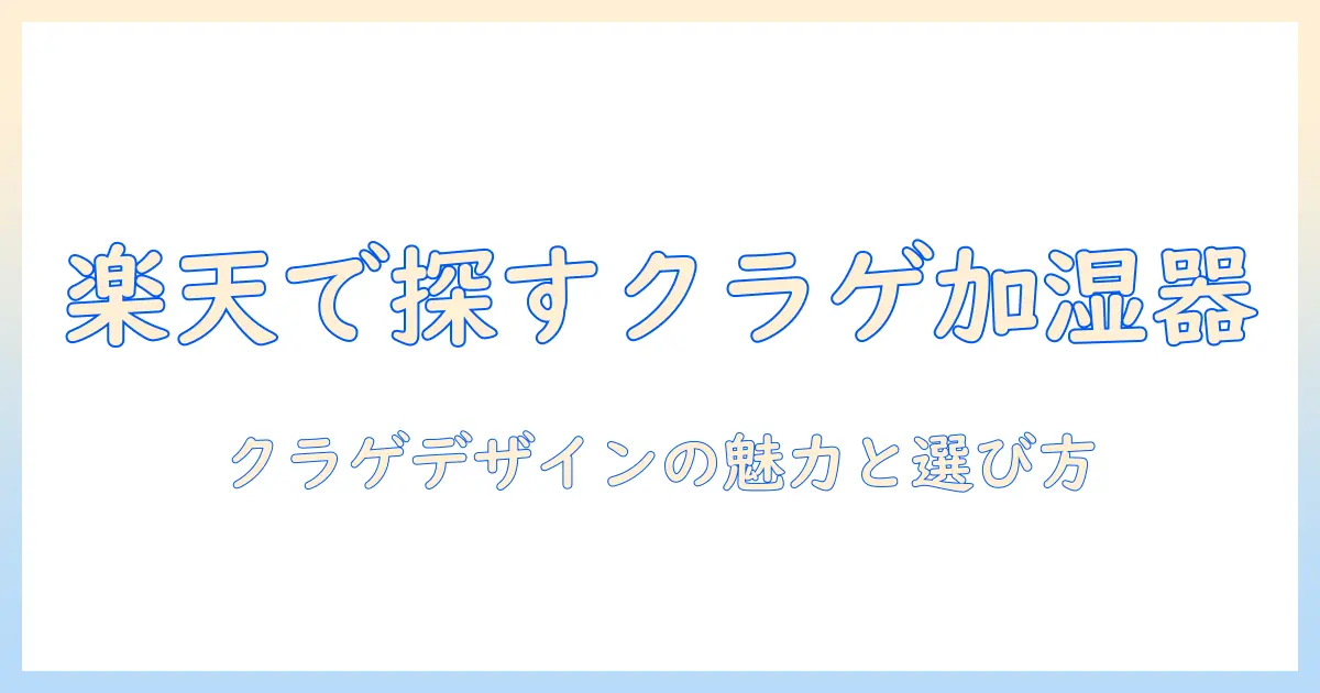 楽天で探す加湿器とクラゲデザインの魅力｜選び方とおすすめ商品
