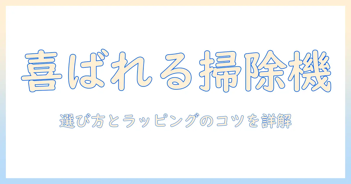 掃除機をプレゼントに選ぶときのコツと、喜ばれるラッピングアイデア