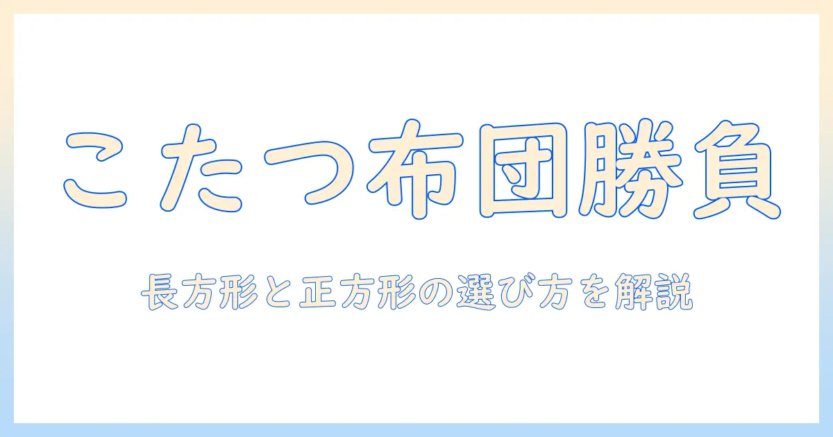 こたつに合う布団は長方形と正方形のどちらが良い？