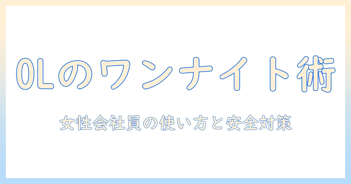 マッチングアプリ ワンナイト おすすめ: 女性会社員が知っておくべき使い方と注意点