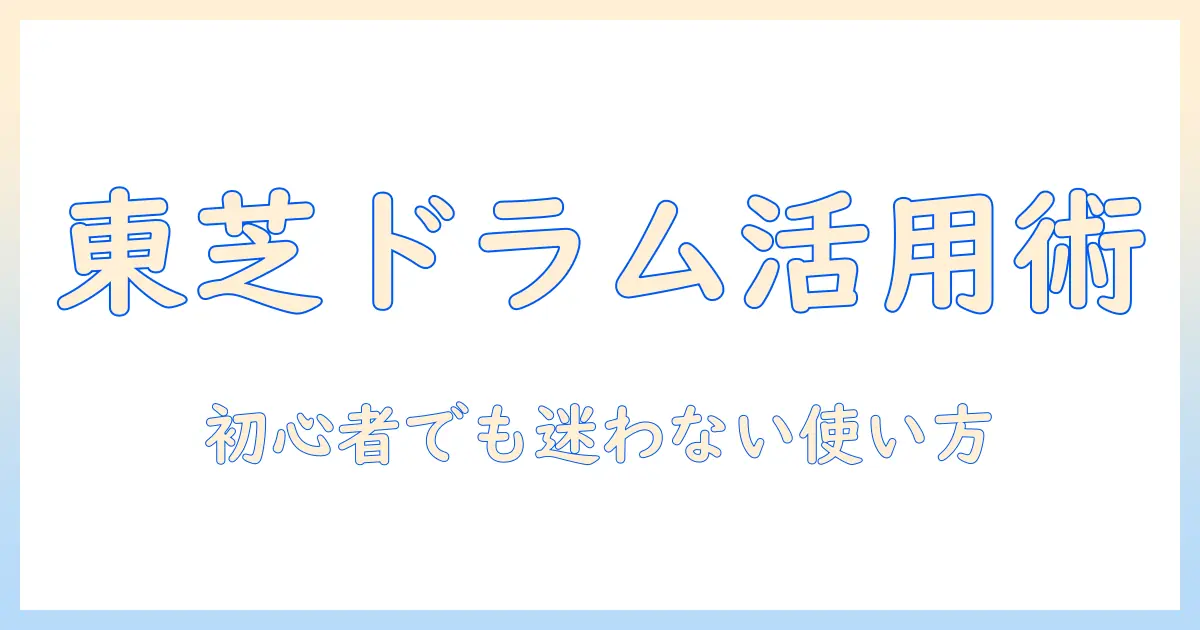 東芝 洗濯機 ドラム式 使い方を徹底解説｜初心者でも迷わない操作手順とコツ