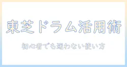 東芝 洗濯機 ドラム式 使い方を徹底解説|初心者でも迷わない操作手順とコツ