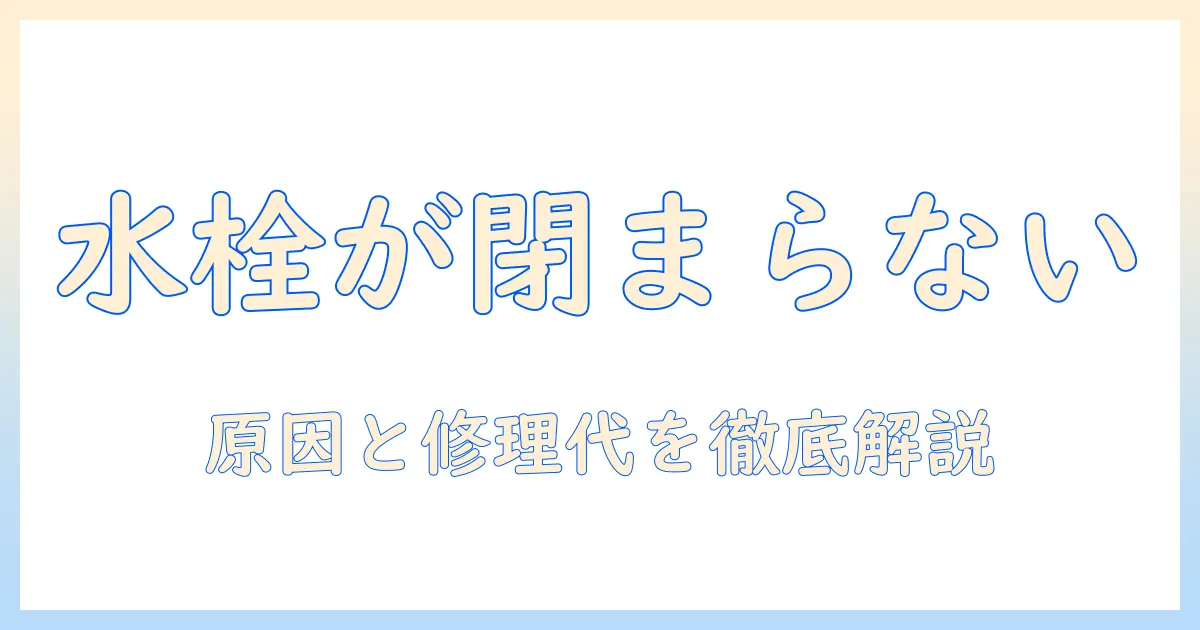 洗濯機の水栓が閉まらない原因と修理代の目安を徹底解説｜初心者でも分かる対処法と業者依頼のコツ