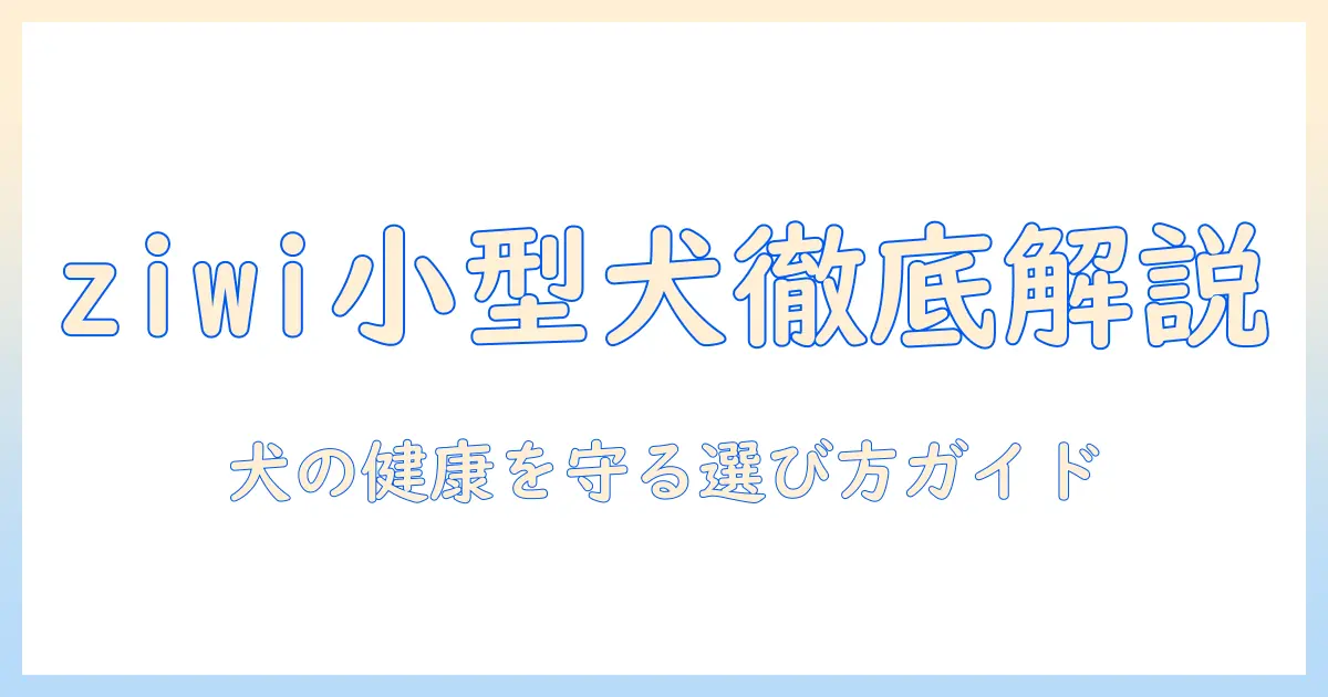 ziwiの小型犬向けドッグフードを徹底解説—犬の健康を守る選び方ガイド