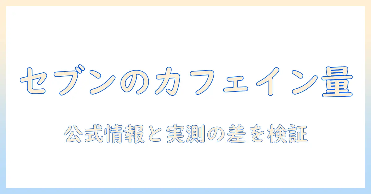 セブン の アイス コーヒー カフェ イン 量を徹底解説｜日常のコーヒー選びに役立つポイント