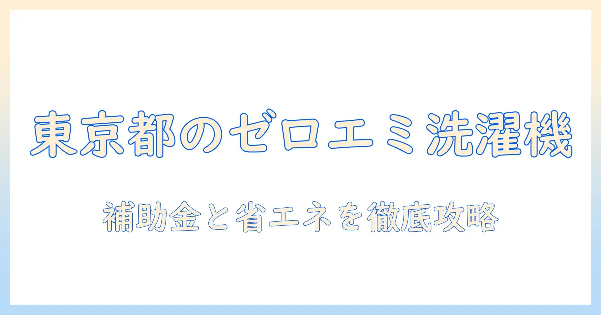 東京都でゼロエミッションを実現する洗濯機の補助金情報と省エネポイント