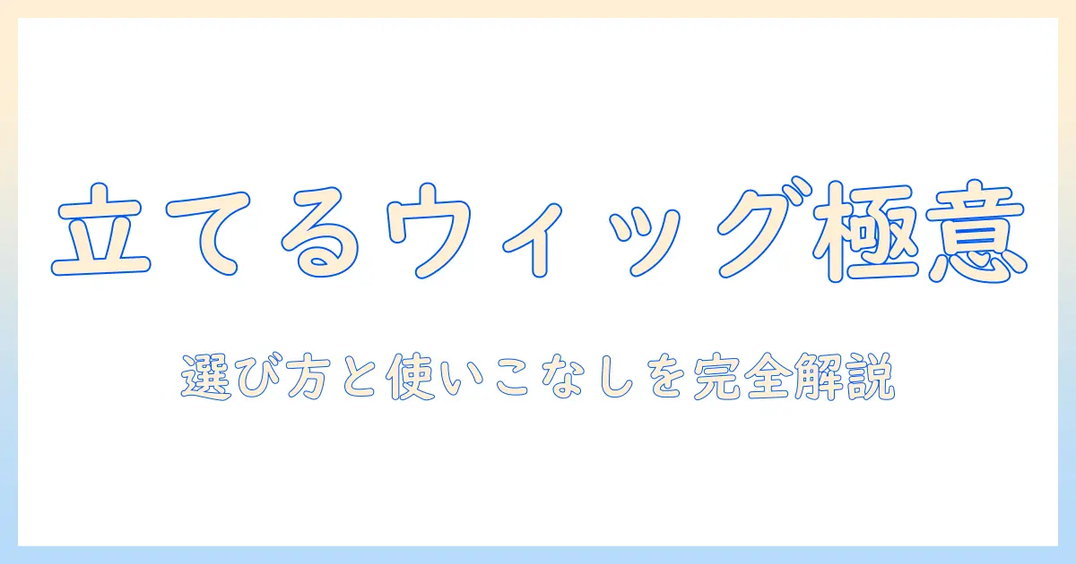 ウィッグの保管とスタイリングをワンランク上げる!立てるやつの選び方と使い方