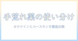 手荒れをケアするオロナインとユースキンの使い分けと選び方