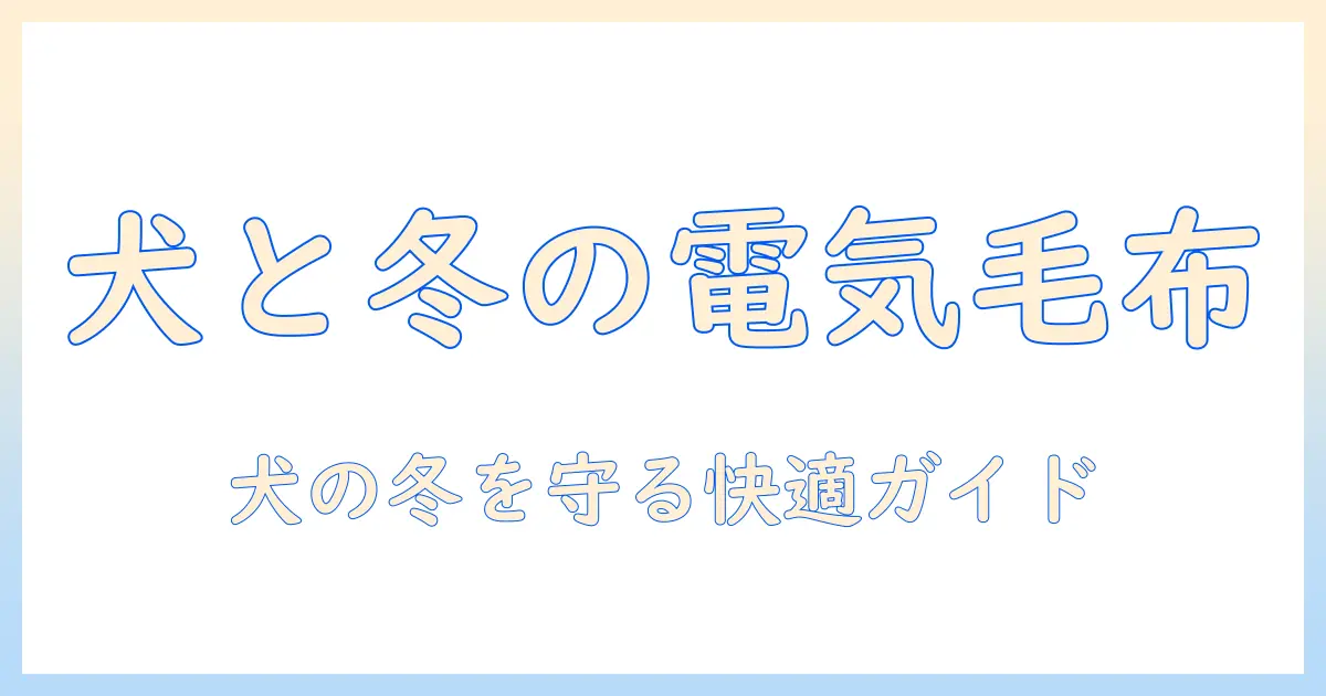 犬と冬を快適に過ごす電気毛布ガイド｜選び方と使い方のポイント