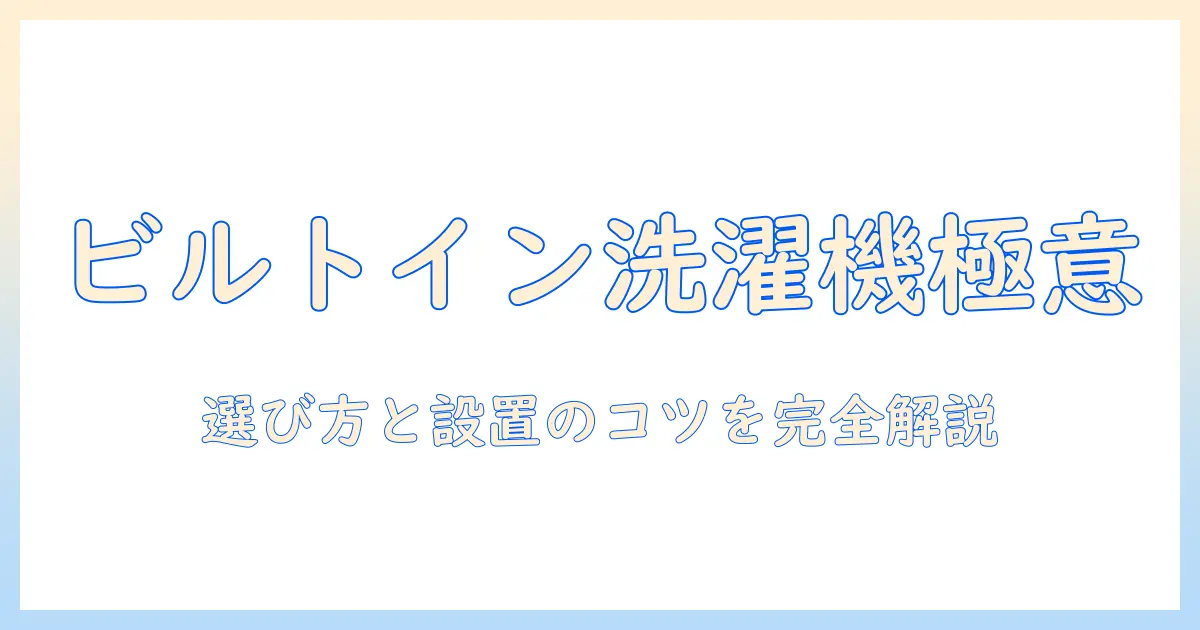 洗濯機のビルトイン対応とは何か？選び方と設置のポイント