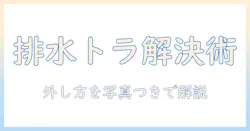 洗濯機の排水トラブルを解決!排水・トラップの外し方をわかりやすく解説