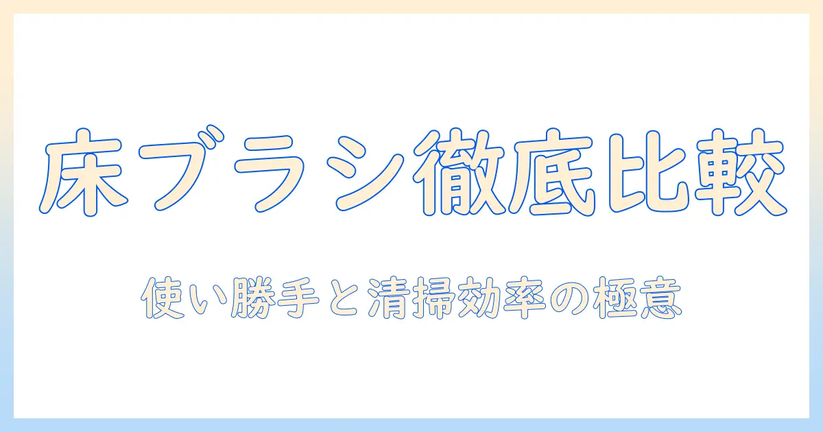 コードレス掃除機の床ブラシを徹底比較｜使い勝手と清掃効率を高める選び方