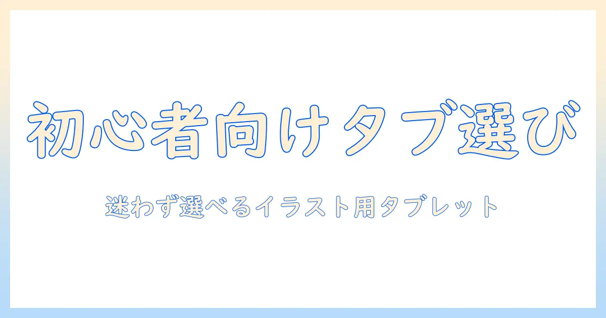 初心者が知るべき イラスト用タブレット の選び方 — 初心者向けガイド