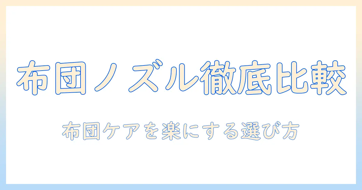 掃除機の布団用ノズルのおすすめガイド：布団のお手入れを楽にするモデルを徹底比較