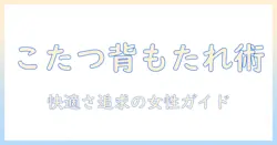 こたつと背もたれ欲しい人のための使い方と選び方—快適さを追求する女性のためのガイド