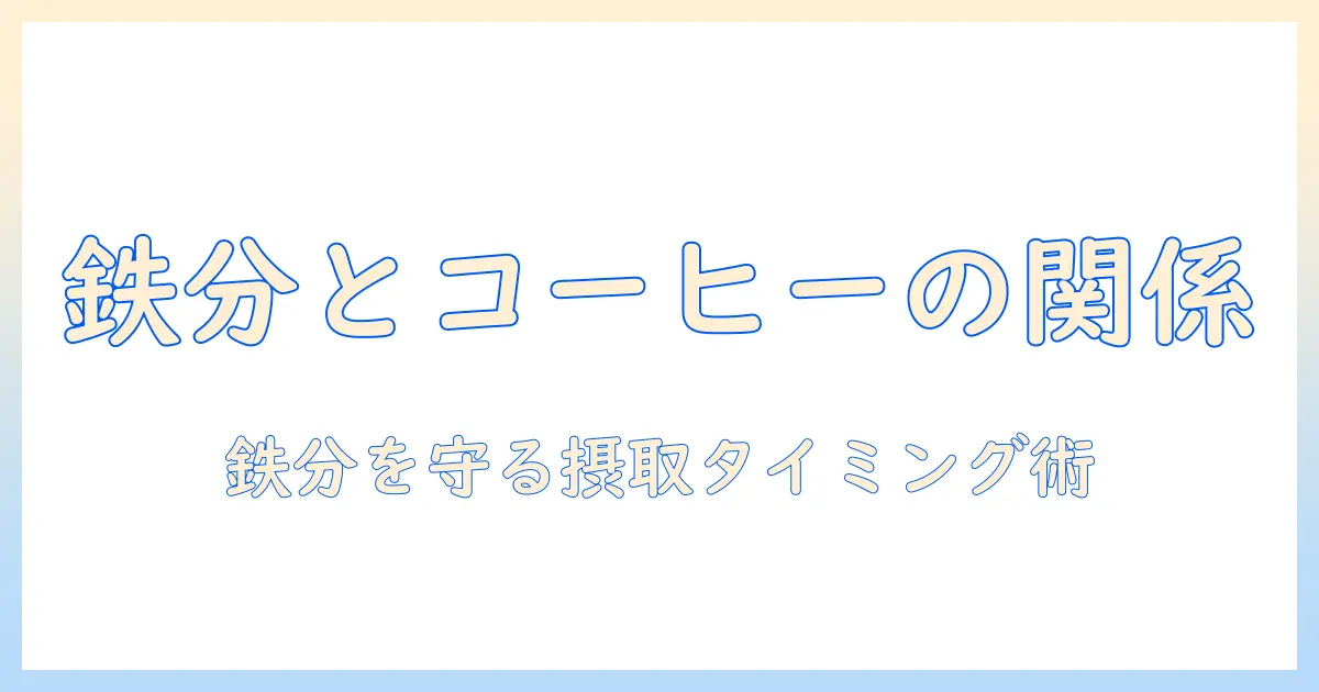 コーヒーのデメリットと鉄分の関係を解説:鉄分不足を避けるためのコーヒーの摂取タイミングと注意点