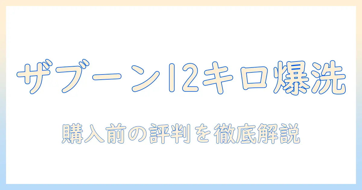 東芝 洗濯機 ザブーン 12キロ 口コミを徹底解説：購入検討中のあなたへ