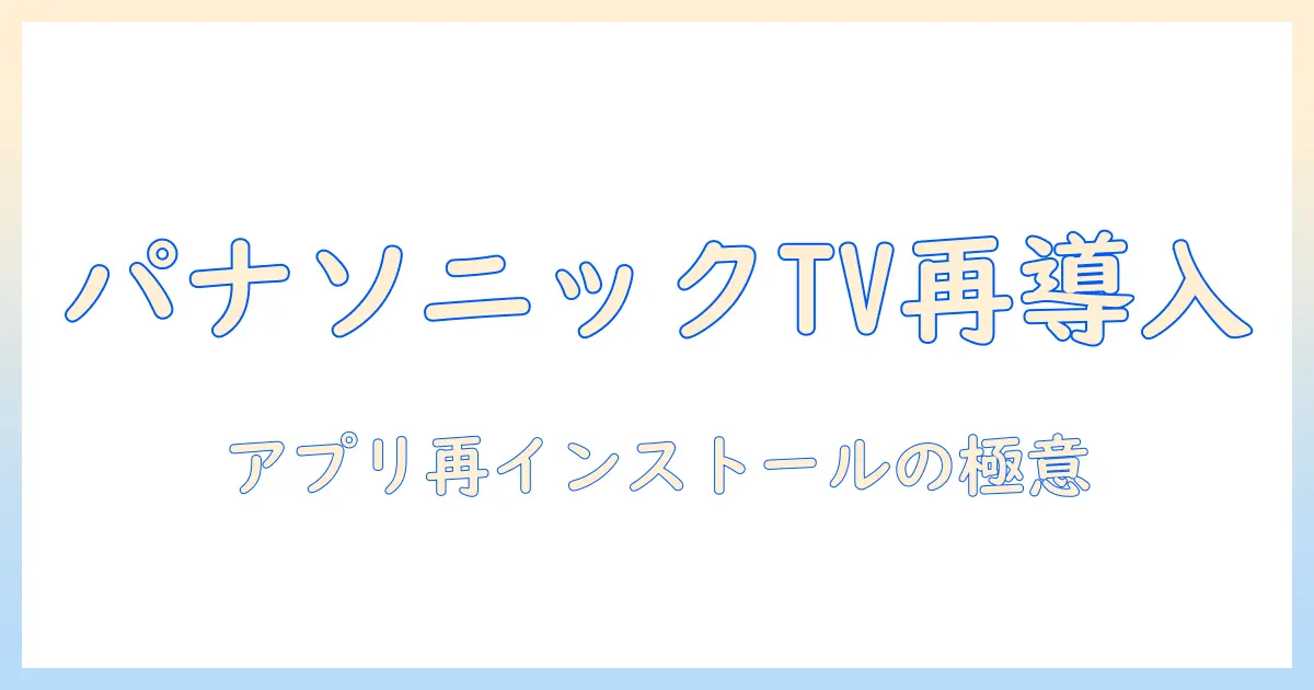 パナソニック テレビ アプリ 再 インストール の 手順と 注意点