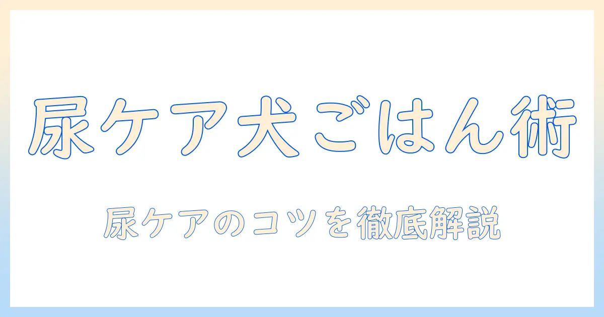 ドッグフードと尿ケアのおすすめガイド：選び方と実践ポイント