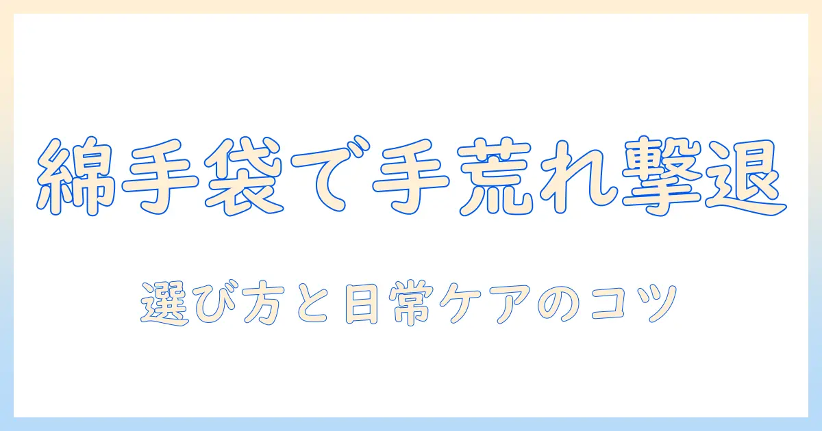 綿の指なし手袋で手荒れを予防・改善する方法｜手袋の選び方と日常ケアのポイント