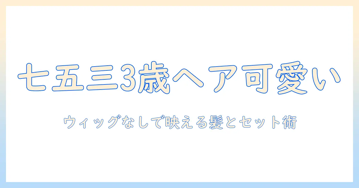 七五三の髪型 3 歳 の子ども は ウィッグ なしでも可愛い!ウィッグなしの髪型アイデアとセットのコツ
