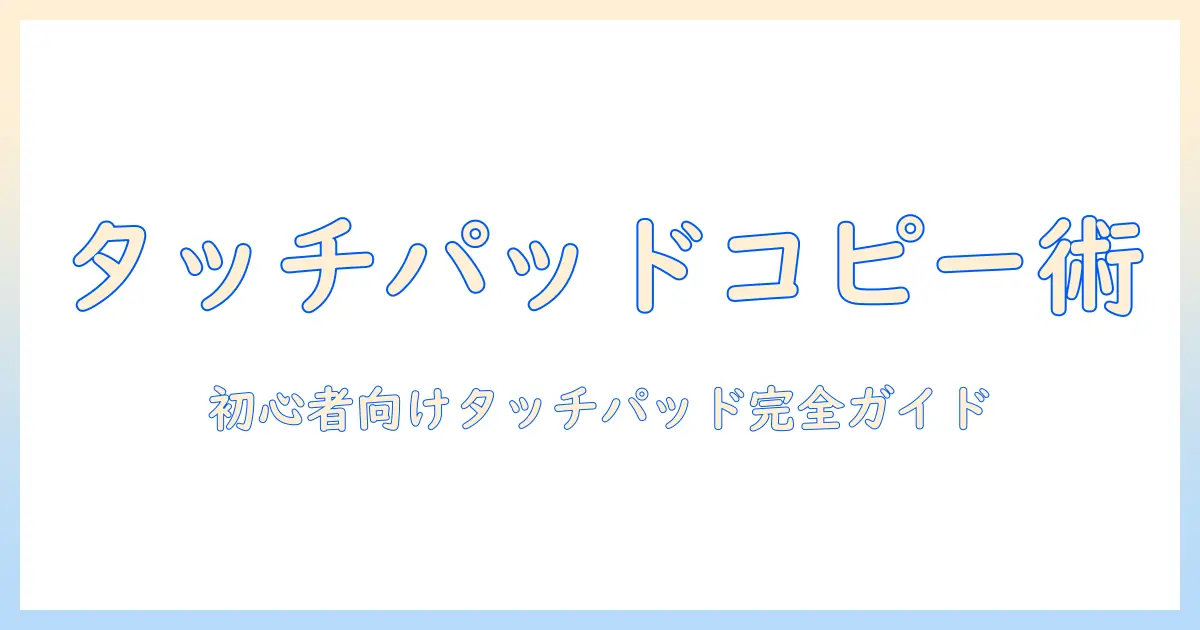 ノートパソコンのタッチパッドの使い方とコピーの方法を初心者にもわかるように解説