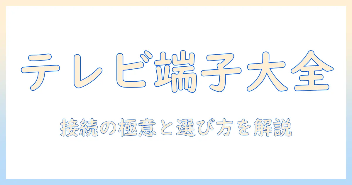 テレビの映像と端子の種類を完全ガイド｜見る・接続・選び方まで