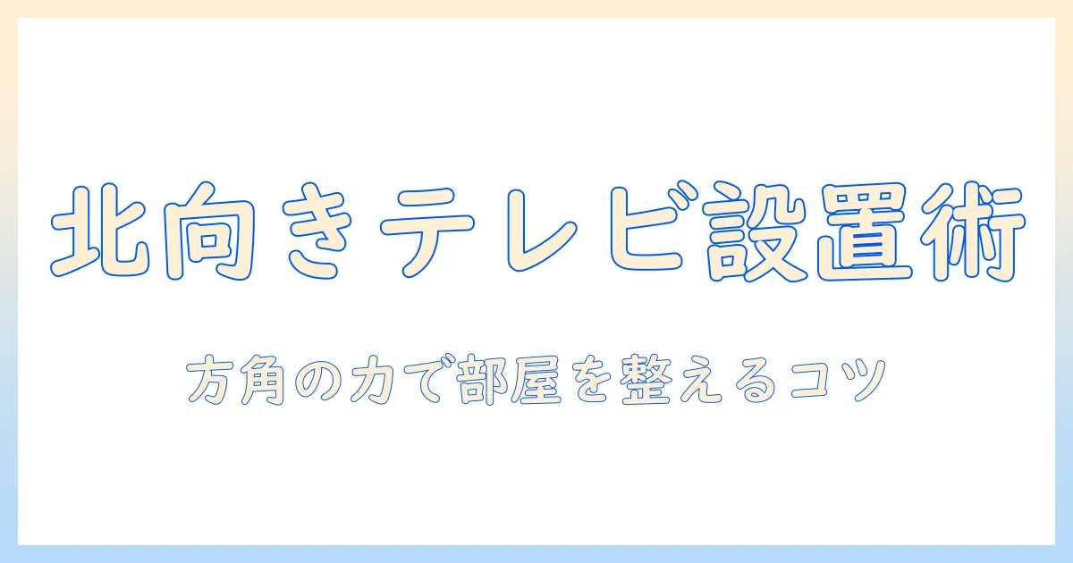 テレビの方角と北向き設置で部屋を整える方法