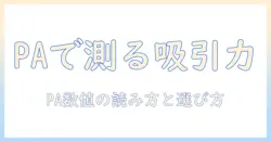 掃除機の吸引力の目安をpaで理解する—paの数値が示す選び方と実用ポイント