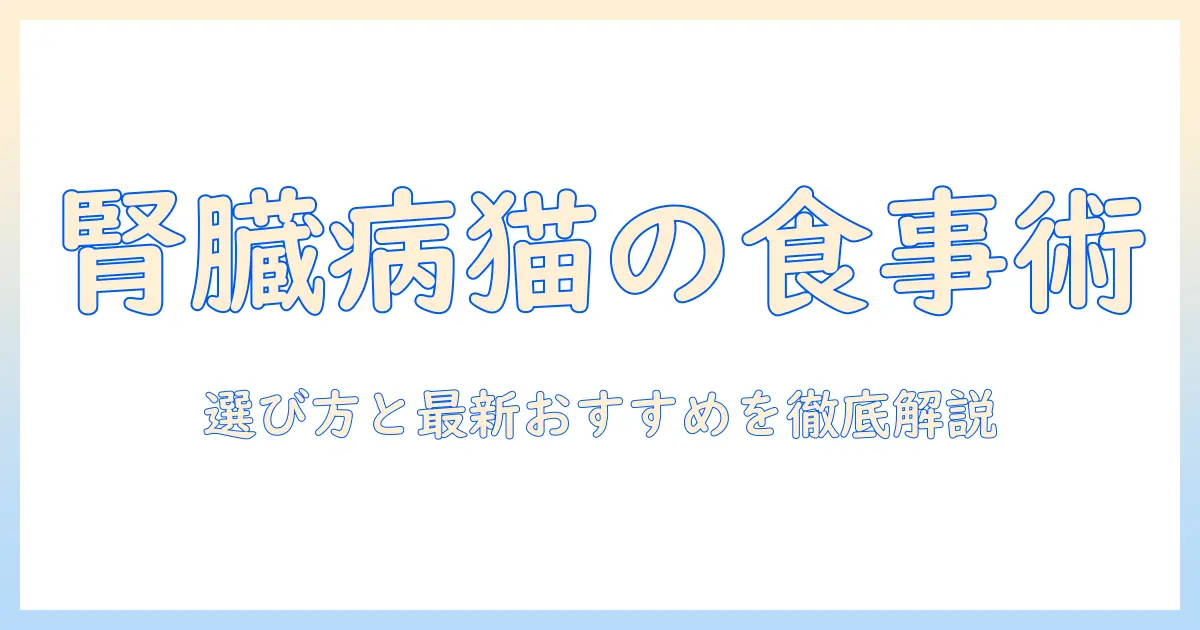 猫の腎臓病におすすめのキャットフード徹底ガイド：選び方とおすすめ商品