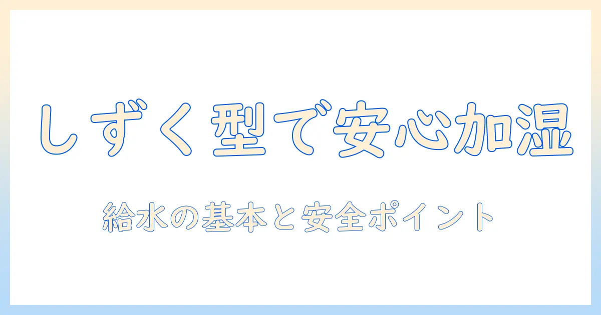 加湿器 しずく型 水の入れ方｜初心者向けガイドと安全ポイント